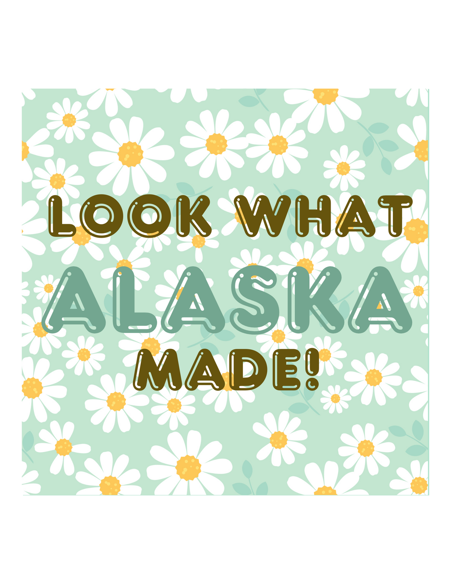 Floral Print “Look What [Name] Made”